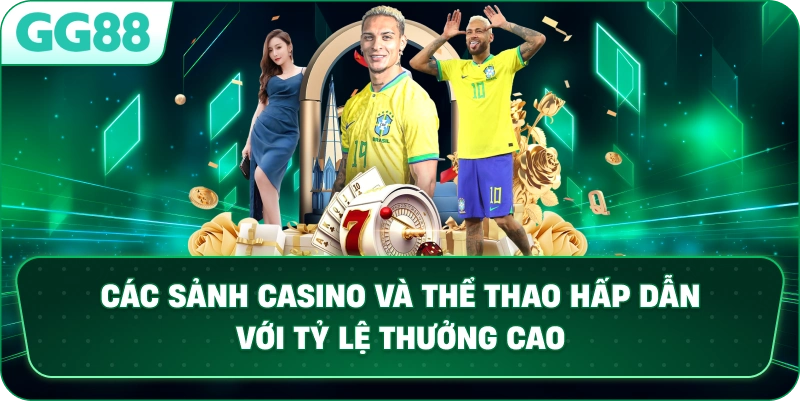 Các sảnh Casino và Thể thao hấp dẫn với tỷ lệ thưởng cao