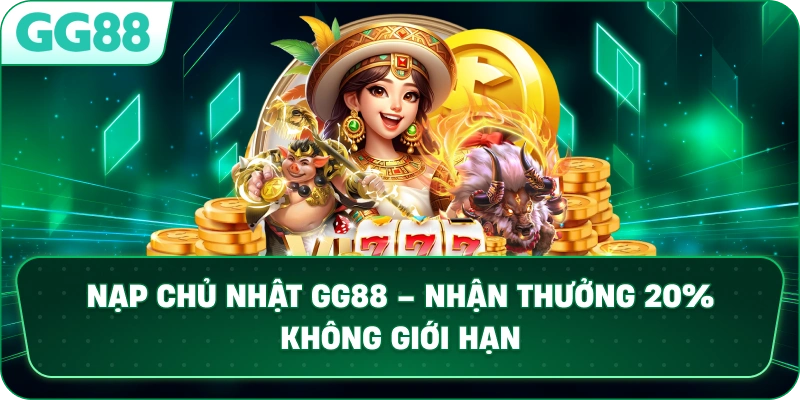 NẠP CHỦ NHẬT – Ưu Đãi Bùng Nổ Cuối Tuần Tại Nhà Cái GG88